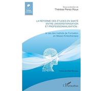 La réforme des études en santé entre universitarisation et professionnalisation Le cas des Instituts de Formation en Masso-Kinésithérapie - Thérèse Perez-Roux - L'harmattan - broché - Etude