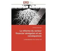 La réforme du secteur financier sénégalais et ses conséquences La libéralisation d'un secteur clé - Ousmane Thiané Diop - Universitaires Europeennes - broché - Etude