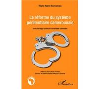 La Réforme Du Système Pénitentiaire Camerounais - Entre Héritage Colonial Et Traditions Coloniales