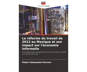 La réforme du travail de 2012 au Mexique et son impact sur l'économie informelle: Une analyse des changements sur les marchés du travail formels et informels