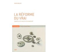La Réforme Du Vrai - Enquête Sur Les Sources De La Modernité