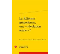 La Réforme grégorienne, une « révolution totale » ? - Tristan Martine - Classiques Garnier - broché - Essai