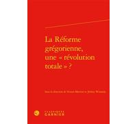 La Réforme grégorienne, une « révolution totale » ? - Tristan Martine - Classiques Garnier - relié - Essai