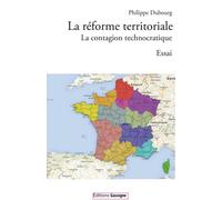 La réforme territoriale La contagion technocratique - Philippe Dubourg - Gascogne - broché - Essai