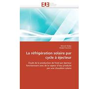 La réfrigération solaire par cycle à éjecteur: Étude de la production de froid par éjecteur fonctionnant avec de la vapeur d'eau produite par une chaudière solaire