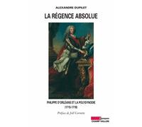 La Régence absolue: Philippe d'Orléans et la polysynodie (1715-1718)