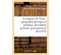 La régence de Tunis : géographie physique et politique, description générale, gouvernement , administration, finances, etc. - Marcel Juillet Saint-Lager - Hachette Bnf - broché - Livre