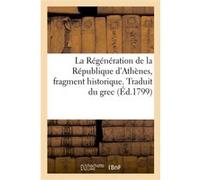 La Régénération de la République d'Athènes, fragment historique. Traduit du grec Collectif (Auteur)