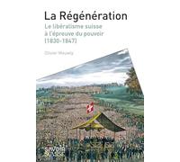 La Régénération: Le libéralisme suisse à l'épreuve du pouvoir (1830-1847)