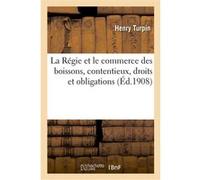 La Régie et le commerce des boissons, contentieux, droits et obligations Henry Turpin (Auteur)