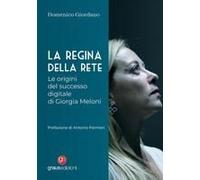 La Regina Della Rete. Le Origini Del Successo Digitale Di Giorgia Meloni