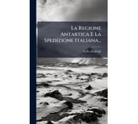 La Regione Antartica E La Spedizione Italiana...