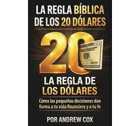 La regla bíblica de los 20 dólares: Cómo las pequeñas decisiones dan forma a tu vida financiera y a tu fe