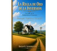 La Regla De Oro De La Inversion: El ABC de la Independencia Financiera