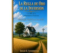 La Regla De Oro De La Inversion: El ABC de la Independencia Financiera