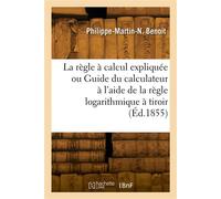 La règle à calcul expliquée ou Guide du calculateur à l'aide de la règle logarithmique à tiroir - Philippe-Martin-Narcisse Benoit - Hachette Bnf - broché - Livre