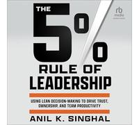 La règle de leadership des 5 % : utiliser la prise de décision Lean pour stimuler la confiance, la propriété et la productivité de l'équipe