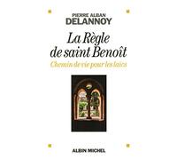 Pierre Alban Delannoy – La Règle de saint Benoît – Chemin de vie pour les laïcs