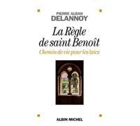 Pierre Alban Delannoy – La Règle de saint Benoît – Chemin de vie pour les laïcs