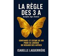 La règle des 3 A : Accepter, Agir, Avancer: Confiance et estime de soi pour se libérer du regard des autres