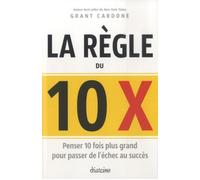 La règle du 10 x - Penser 10 fois plus grand pour passer de l'échec au succès Ce qui vous fera passer de l'échec au succès - Grant Cardone - Diateino Eds - broché - Etude