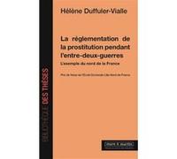 La réglementation de la prostitution pendant l'entre-deux guerres Hélène Duffuler-Vialle (Auteur)