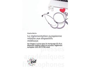 La règlementation européenne relative aux dispositifs médicaux: Les étapes à suivre pour le marquage CE d’un dispositif médical selon le nouveau règlement européen (UE) 2017/745 relati