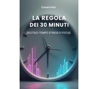 La regola dei 30 minuti: Gestisci tempo, energia e focus con il metodo a blocchi