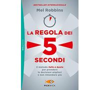 La regola dei 5 secondi. Il metodo «fallo e basta» per prendere le decisioni migliori e non rimandare più