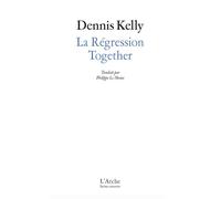 La Régression / Together - Dennis Kelly - Arche - broché - Théâtre