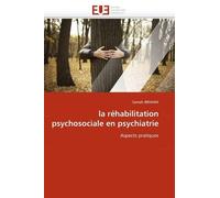 La Réhabilitation Psychosociale En Psychiatrie - Aspects Pratiques