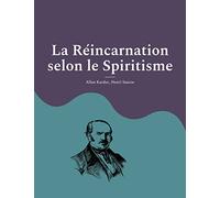 La Réincarnation selon le Spiritisme: la croyance théosophique en la vie après la mort d'Allan Kardec, codificateur du spiritisme moderne