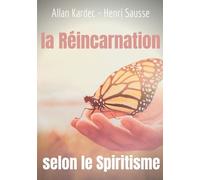 La Réincarnation Selon Le Spiritisme - L'enseignement D'allan Kardec