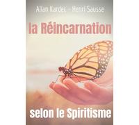 La Réincarnation Selon Le Spiritisme - L'enseignement D'allan Kardec