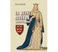 La reine Aliénor: Duchesse d'Aquitaine et de Normandie, comtesse de Poitiers et d'Anjou