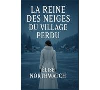 La reine des neiges du village perdu: Une femme insaisissable, des rumeurs d’hiver, et un secret trop bien gardé