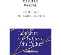 Camille Pascal – La Reine du labyrinthe : Ou la vérité sur l'affaire du Collier – Broché