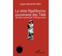 La reine Ngalifourou souveraine des Téké Dernière souveraine d'Afrique noire - Eugénie Mouayini Opou - L'harmattan - broché - Essai