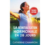 La Réinitialisation Hormonale En 28 Jours: Le plan d'une femme pour se débarrasser de la graisse abdominale de la périménopause, bannir le brouillard cérébral et récupérer son énergie