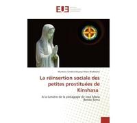 La réinsertion sociale des petites prostituées de Kinshasa A la lumière de la pédagogie de José Maria Benito Serra - Munkulu Gindela Mupoyi - Universitaires Europeennes - broché - Etude