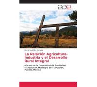 La Relación Agricultura-Industria y el Desarrollo Rural Integral: el caso de la Comunidad de San Rafael Ixtapalucan, Municipio de Tlahuapan, Puebla, México