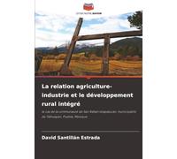La relation agriculture-industrie et le développement rural intégré: le cas de la communauté de San Rafael Ixtapalucan, municipalité de Tlahuapan, Puebla, Mexique