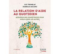 La relation d'aide au quotidien 4e édition: Acquérir des compétences pour mieux aider les autres