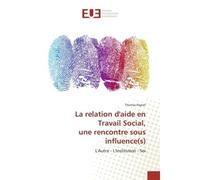 La relation d'aide en Travail Social, une rencontre sous influence(s) L'Autre - L'Institution - Soi - Thomas Papret - Universitaires Europeennes - broché - Essai