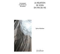 La relation de soin en fin de vie Accompagner la quête de sens des patients - Sylvie Abraham - Seli Arslan - broché - Essai