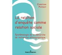 La relation d'enquête comme relation sociale Épistémologie de la démarche de recherche ethnographique - Christian Papinot - Hermann - broché - Essai