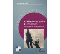 La relation éducative parent-enfant Audrey Jacquet (Auteur)