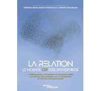 La relation, le nouvel or des entreprises: Communiquez autrement pour développer le capital relationnel de vos marques et de vos organisations