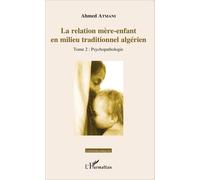 La Relation Mère-Enfant En Milieu Traditionnel Algérien - Tome 2, Psychopathologie