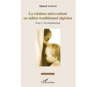 La relation mère-enfant en milieu traditionnel algérien Tome 2 : Psychopathologie - Ahmed Atmani - L'harmattan - broché - Essai